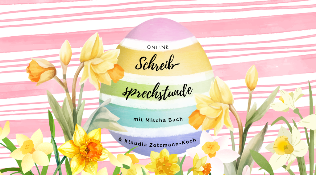 Ein kunterbuntgeringeltes Osterei inmitten von Osterglocken vor einem roas-weoß-gestreiften Hintergrund. Im Osterei steht zu lesen: Online-Schreibsprechstunde mit Mischa Bach & Klaudia Zotzmann-Koch