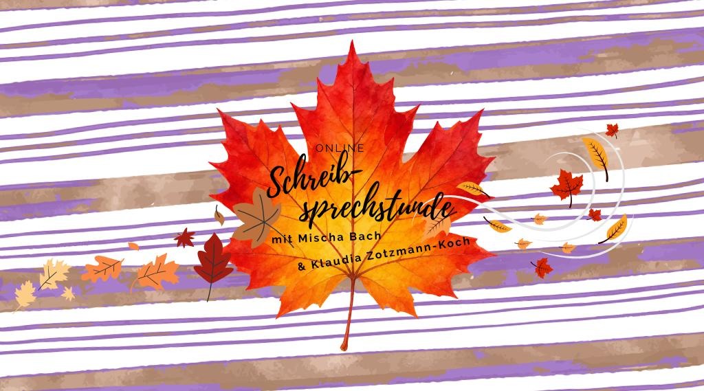 Auf einem violett-weiß-bronze gestreiften Hintergrund zieht sich ein Wirbel Herbslaub durchs Bild. In der Mitte ein großes rotgelbes Ahornblatt. Darauf steht: Onine-Schreibsprechstunde mit Mischa Bach & Klaudia Zotzmann-Koch